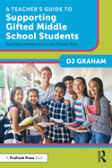 A Teacher's Guide to Supporting Gifted Middle School Students: Reaching Adolescents in the Pivotal Years