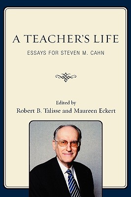 A Teacher's Life: Essays for Steven M. Cahn - Talisse, Robert B, and Eckert, Maureen, and Bowie, Norman (Contributions by)