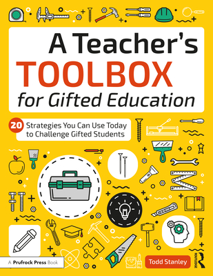 A Teacher's Toolbox for Gifted Education: 20 Strategies You Can Use Today to Challenge Gifted Students - Stanley, Todd