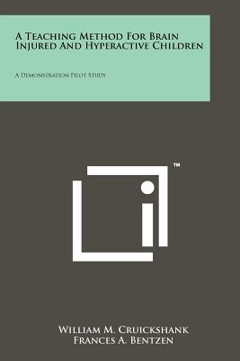 A Teaching Method for Brain Injured and Hyperactive Children: A Demonstration Pilot Study - Cruickshank, William M, and Bentzen, Frances A, and Ratzeburg, Frederick H