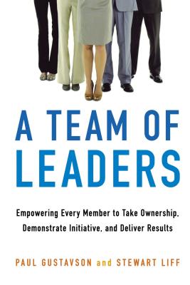 A Team of Leaders: Empowering Every Member to Take Ownership, Demonstrate Initiative, and Deliver Results - Gustavson, Paul, and Liff, Stewart