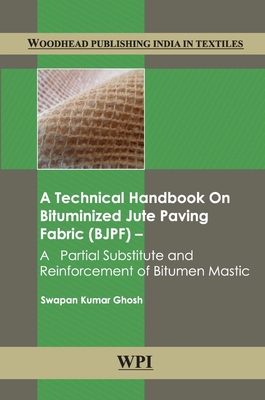 A Technical Handbook on Bituminized Jute Paving Fabric (Bjpf): A Partial Substitute and Reinforcement of Bitumen Mastic - Ghosh, Swapan Kumar