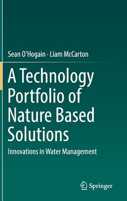 A Technology Portfolio of Nature Based Solutions: Innovations in Water Management - O'Hogain, Sean, and McCarton, Liam