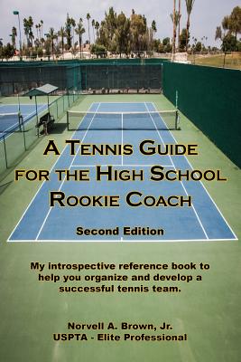 A Tennis Guide for the High School Rookie Coach - Second Edition - Brown, Jr Norvell a