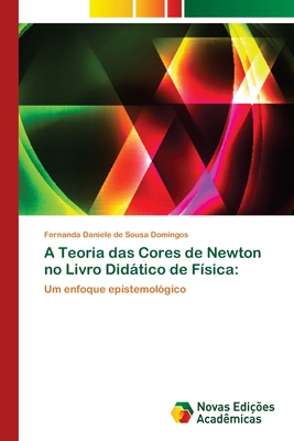 A Teoria das Cores de Newton no Livro Didtico de F?sica - Sousa Domingos, Fernanda Daniele de