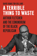 A Terrible Thing to Waste: Arthur Fletcher and the Conundrum of the Black Republican