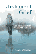 A Testament of Grief: One Mother's Story of Loss and Survival
