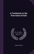 A Testimony to the Free Grace of God