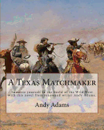 A Texas Matchmaker by: Andy Adams: Immerse Yourself in the World of the Wild West with This Novel from Renowned Writer Andy Adams.