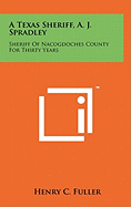 A Texas Sheriff, A. J. Spradley: Sheriff Of Nacogdoches County For Thirty Years