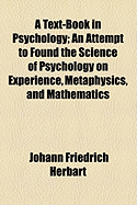 A Text-Book in Psychology: An Attempt to Found the Science of Psychology on Experience, Metaphysics, and Mathematics