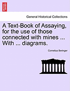 A Text-Book of Assaying, for the Use of Those Connected with Mines ... with ... Diagrams.