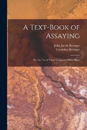 A Text-book of Assaying: For the use of Those Connected With Mines