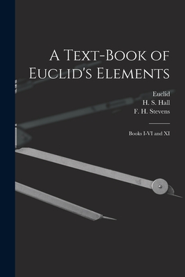 A Text-book of Euclid's Elements [microform]: Books I-VI and XI - Euclid (Creator), and Hall, H S (Henry Sinclair) 1848-1934 (Creator), and Stevens, F H (Frederick Haller) 18 (Creator)