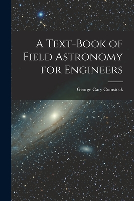 A Text-Book of Field Astronomy for Engineers - Comstock, George Cary