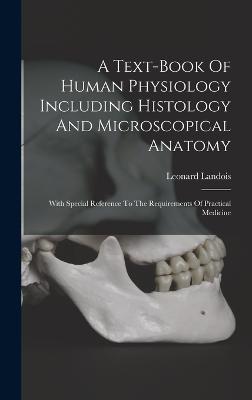 A Text-book Of Human Physiology Including Histology And Microscopical Anatomy: With Special Reference To The Requirements Of Practical Medicine - Landois, Leonard