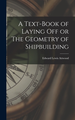 A Text-book of Laying Off or The Geometry of Shipbuilding - Attwood, Edward Lewis