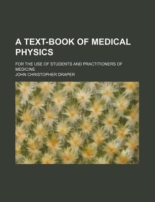 A Text-Book of Medical Physics; For the Use of Students and Practitioners of Medicine - Draper, John Christopher