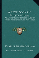 A Text Book Of Military Law: As Applicable To Persons Subject To The Army Discipline Act (1880)