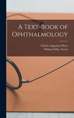 A Text-Book of Ophthalmology - Oliver, Charles Augustus, and Norris, William Fisher