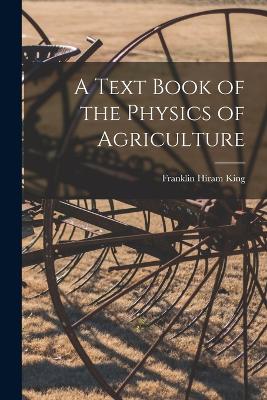 A Text Book of the Physics of Agriculture - King, Franklin Hiram