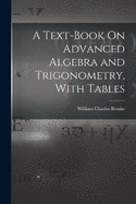 A Text-Book On Advanced Algebra and Trigonometry, With Tables