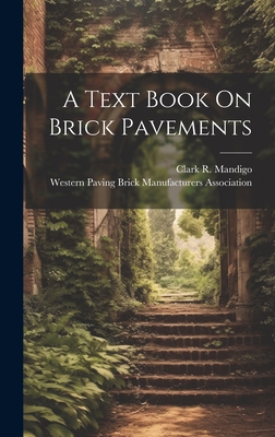 A Text Book On Brick Pavements - Mandigo, Clark R, and Western Paving Brick Manufacturers as (Creator)