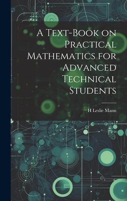 A Text-book on Practical Mathematics for Advanced Technical Students - Mann, H Leslie