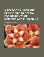 A Text-Book Upon the Pathogenic Bacteria, for Students of Medicine and Physicians