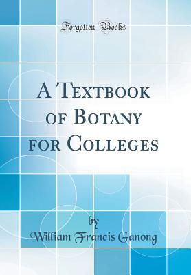 A Textbook of Botany for Colleges (Classic Reprint) - Ganong, William Francis