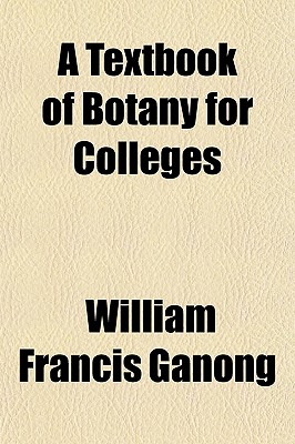 A Textbook of Botany for Colleges Volume 1 - Ganong, William Francis
