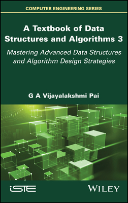 A Textbook of Data Structures and Algorithms, Volume 3: Mastering Advanced Data Structures and Algorithm Design Strategies - Vijayalakshmi Pai, G A