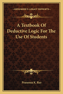 A Textbook Of Deductive Logic For The Use Of Students