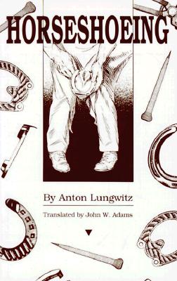 A Textbook of Horseshoeing for Horseshoers and Veterinarians - Lungwitz, Anton