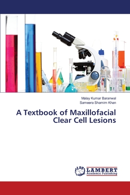 A Textbook of Maxillofacial Clear Cell Lesions - Baranwal, Malay Kumar, and Shamim Khan, Sameera