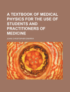 A Textbook of Medical Physics for the Use of Students and Practitioners of Medicine