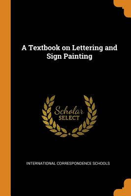 A Textbook on Lettering and Sign Painting - International Correspondence Schools (Creator)