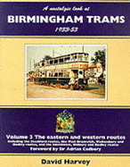 A: The Nostalgic Look at Birmingham Trams, 1933-53: Eastern and Western Routes - Including the Stechford Routes, the West Bromwich, Wednesbury and Dudley Routes and the Smethwick, Oldbury and Dudley Routes - Harvey, D.R.