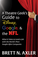 A Theatre Geek's Guide to Disney, Google, and the NFL: What It Takes to Land a Job with the World's Most Sought-After Companies