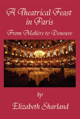 A Theatrical Feast in Paris: From Moliere to Deneuve - Sharland, Elizabeth