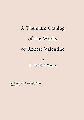 A Thematic Catalog of the Works of Robert Valentine - Young, Bradford J