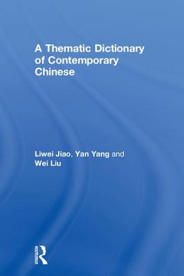 A Thematic Dictionary of Contemporary Chinese - Jiao, Liwei, and Yang, Yan, and Liu, Wei