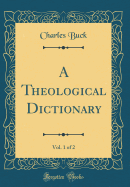 A Theological Dictionary, Vol. 1 of 2 (Classic Reprint)