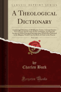 A Theological Dictionary, Vol. 1 of 2: Containing Definitions of All Religious Terms; A Comprehensive View of Every Article in the System of Divinity; An Impartial Account of All the Principal Denominations Which Have Subsisted in the Religious World from