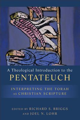 A Theological Introduction to the Pentateuch: Interpreting the Torah as Christian Scripture - Briggs, Richard S (Editor), and Lohr, Joel N (Editor)