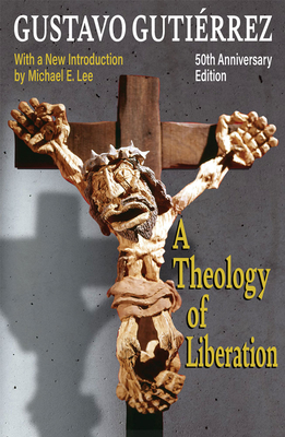 A Theology of Liberation: History, Politics, and Salvation 50th Anniversary Edition with New Introduction by Michael E. Lee) - Gutierrez, Gustavo, and Michael E, Lee (Introduction by)