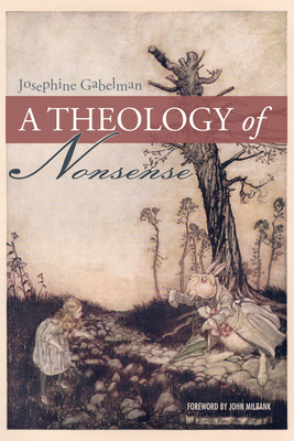 A Theology of Nonsense - Gabelman, Josephine, and Milbank, John (Foreword by)