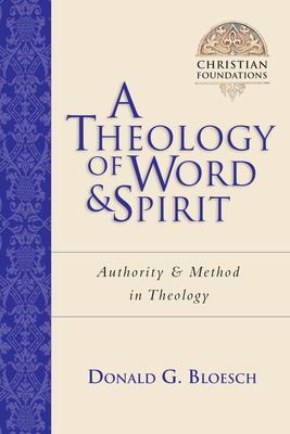 A Theology of Word and Spirit: Authority Method in Theology - Bloesch, Donald G