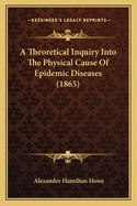 A Theoretical Inquiry Into the Physical Cause of Epidemic Diseases (1865)