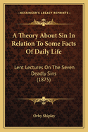 A Theory About Sin In Relation To Some Facts Of Daily Life: Lent Lectures On The Seven Deadly Sins (1875)